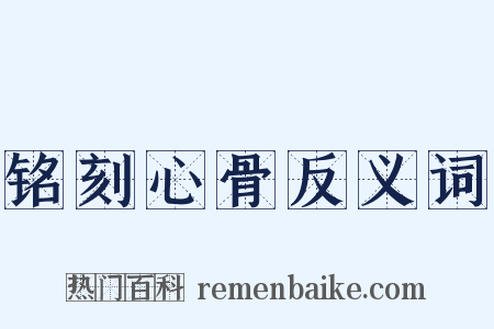 铭刻心骨反义词是什么意思的图片